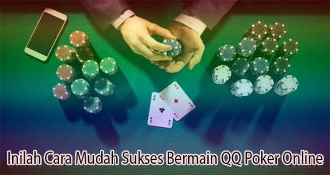 Inilah Cara Mudah Sukses Bermain QQ Poker Online